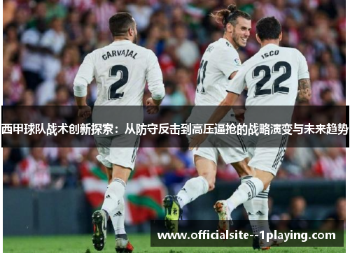 西甲球队战术创新探索：从防守反击到高压逼抢的战略演变与未来趋势
