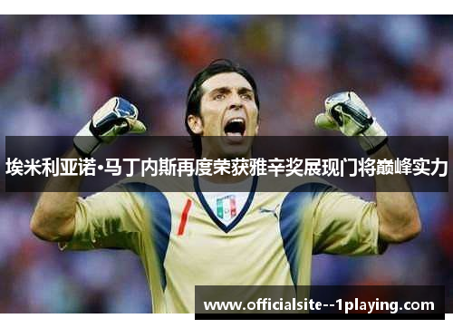 埃米利亚诺·马丁内斯再度荣获雅辛奖展现门将巅峰实力 埃米利亚诺·马丁内斯再度荣获雅辛奖展现门将巅峰实力
