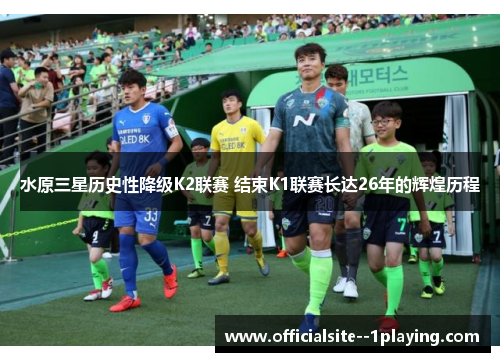 水原三星历史性降级K2联赛 结束K1联赛长达26年的辉煌历程 水原三星历史性降级K2联赛 结束K1联赛长达26年的辉煌历程