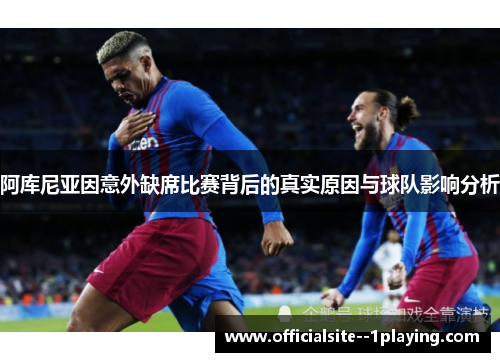 阿库尼亚因意外缺席比赛背后的真实原因与球队影响分析