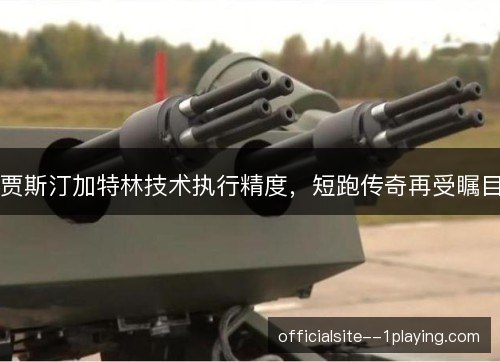 贾斯汀加特林技术执行精度,短跑传奇再受瞩目 贾斯汀加特林技术执行精度,短跑传奇再受瞩目
