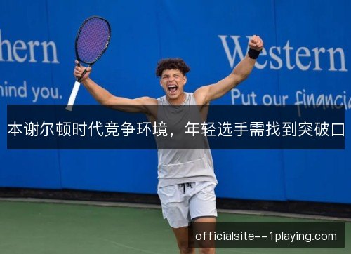 本谢尔顿时代竞争环境,年轻选手需找到突破口 本谢尔顿时代竞争环境,年轻选手需找到突破口